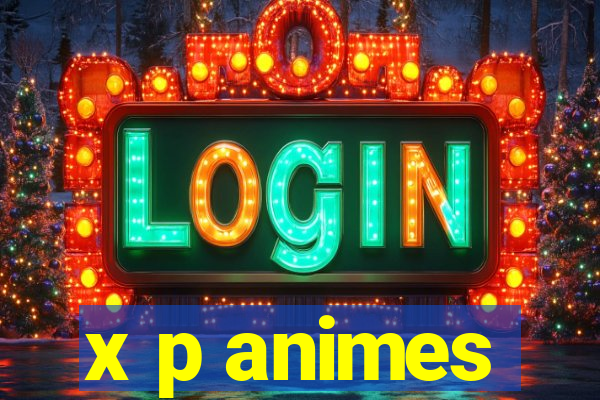 x p animes